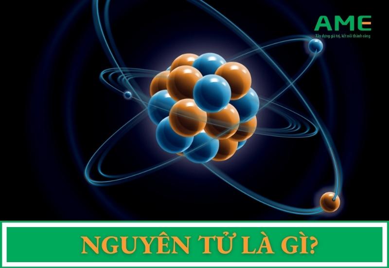 Nguyên tử là gì? Mô hình nguyên tử và cấu tạo [Chi tiết] – AME Group