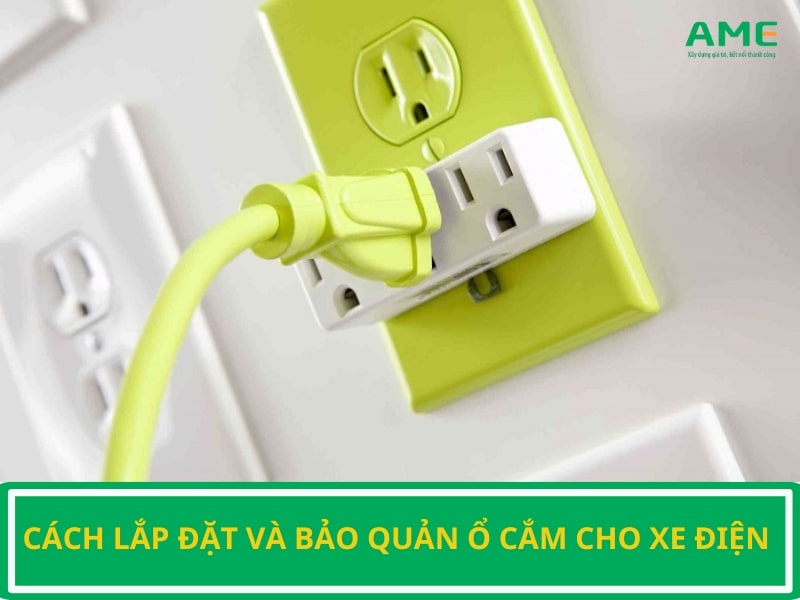 Cách lắp đặt và bảo quản ổ cắm cho xe điện